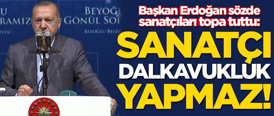 Başkan Erdoğan sözde sanatçıları topa tuttu!
