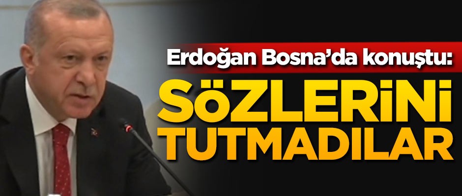 Başkan Erdoğan: Sözlerini tutmadılar