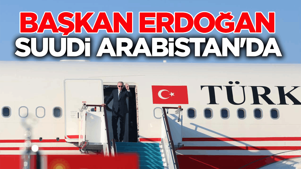 Başkan Erdoğan, Suudi Arabistan'da