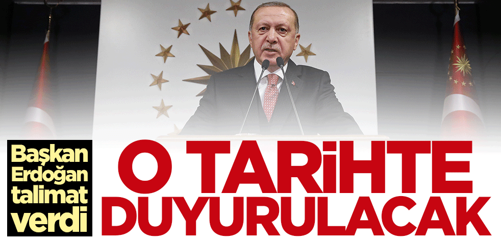 Başkan Erdoğan talimat verdi: 1 Temmuz'da duyurulacak