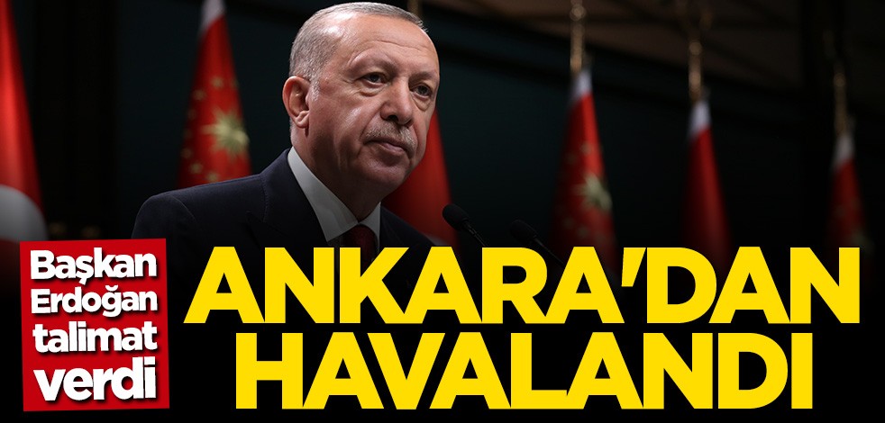 Başkan Erdoğan talimat verdi: Ankara'dan havalandı