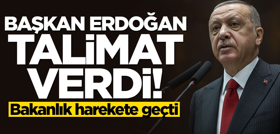 Başkan Erdoğan talimat verdi! Bakanlık harekete geçti