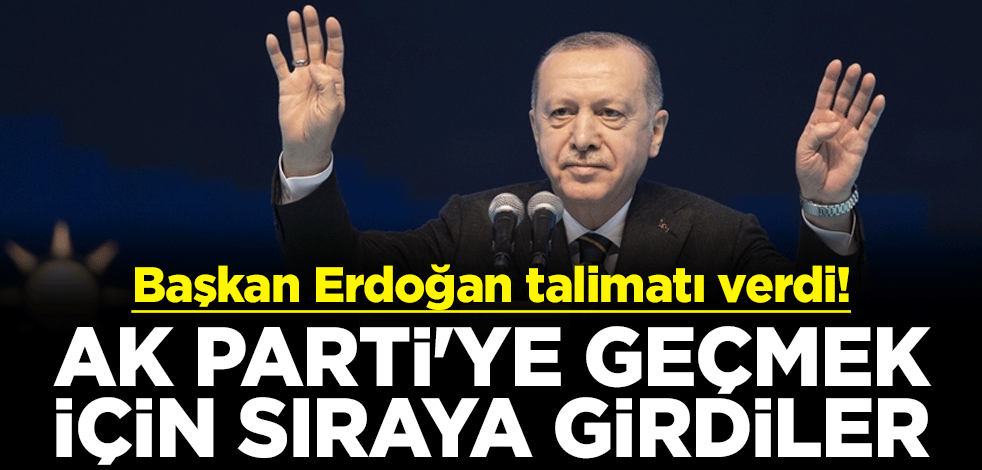 Başkan Erdoğan talimatı verdi! AK Parti'ye geçmek için sıraya girdiler