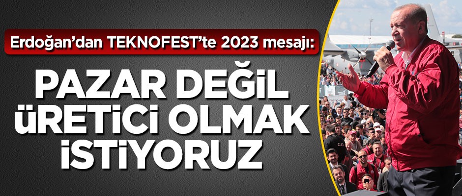 Başkan Erdoğan TEKNOFEST'te konuştu: Pazar değil üretici olmak istiyoruz