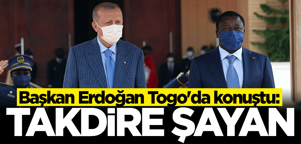 Başkan Erdoğan Togo'da konuştu: Takdire şayan
