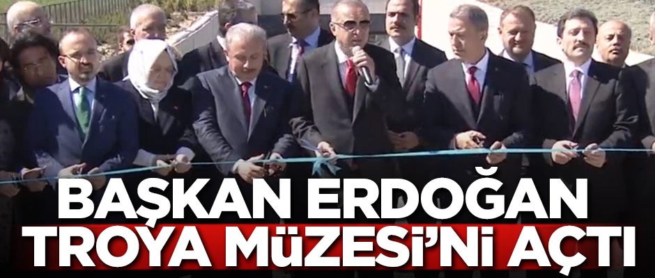 Başkan Erdoğan Troya Müzesi'ni açtı