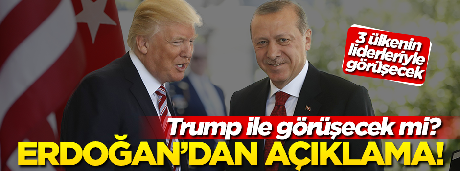 Başkan Erdoğan, Trump ile görüşmeyeceğini açıkladı