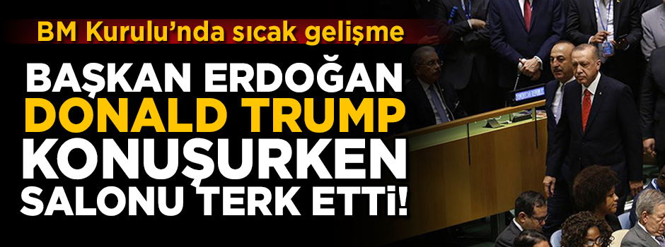Başkan Erdoğan, Trump konuşurken salonu terk etti! BM Kurulu'nda sıcak gelişme