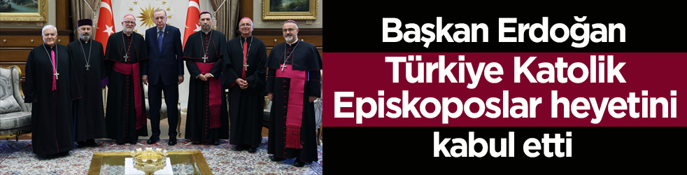 Başkan Erdoğan, Türkiye Katolik Episkoposlar heyetini kabul etti