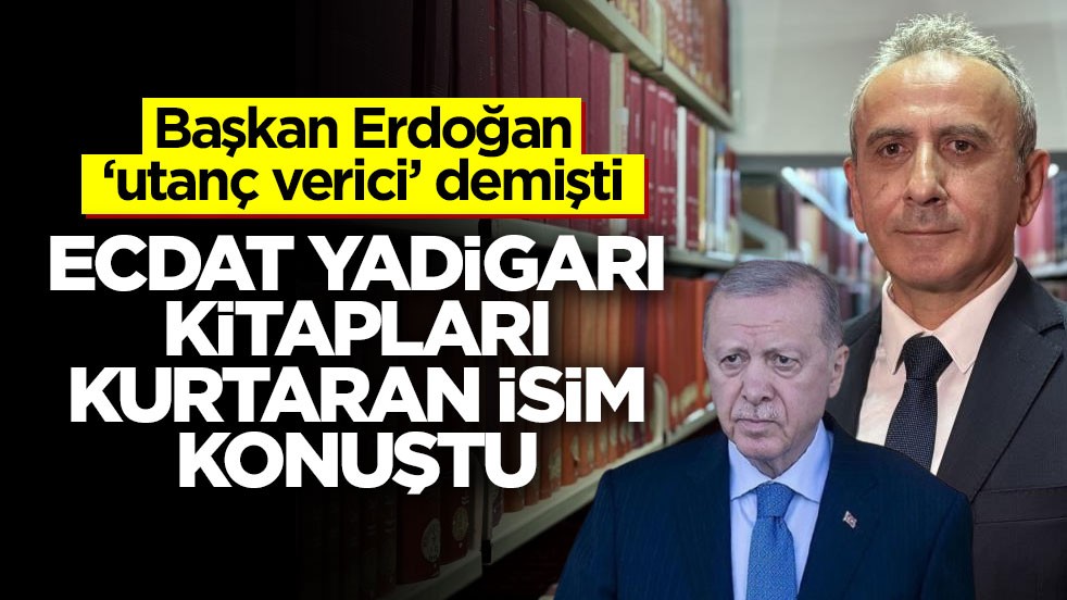 Başkan Erdoğan ‘utanç verici’ demişti! Ecdat yadigarı kitapları kurtaran isim konuştu