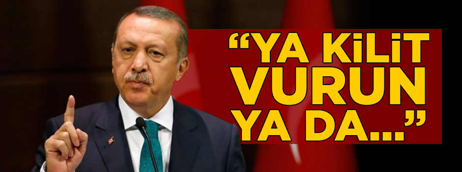 Başkan Erdoğan uyaracak: Ya kilit vurun ya da...