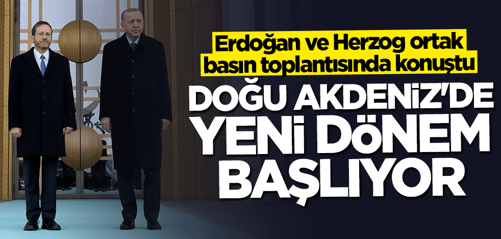 Başkan Erdoğan ve Herzog ortak basın toplantısında konuştu... Kritik Doğu Akdeniz mesajı