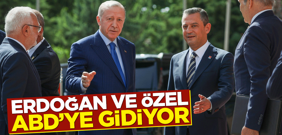 Başkan Erdoğan ve Özgür Özel ABD'ye gidiyor