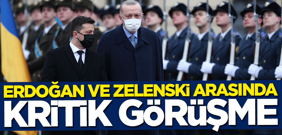 Başkan Erdoğan ve Zelenski arasında kritik görüşme