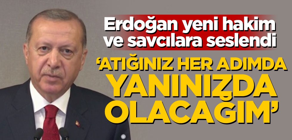 Başkan Erdoğan yeni hakim ve savcılara seslendi: Attığınız her adımda yanınızda olacağım