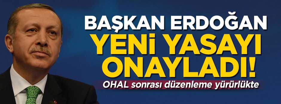 Başkan Erdoğan yeni yasayı onayladı! OHAL sonrası düzenleme yürürlükte