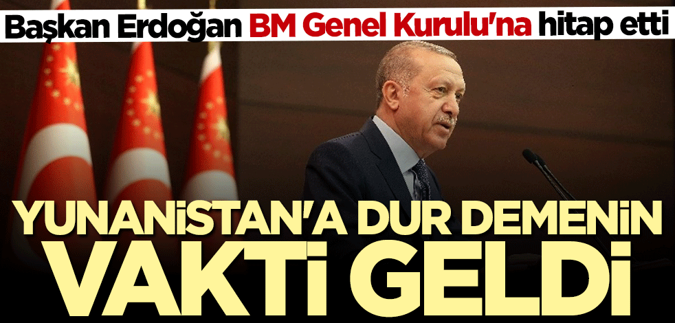 Başkan Erdoğan: Yunanistan'a dur demenin vakti geldi