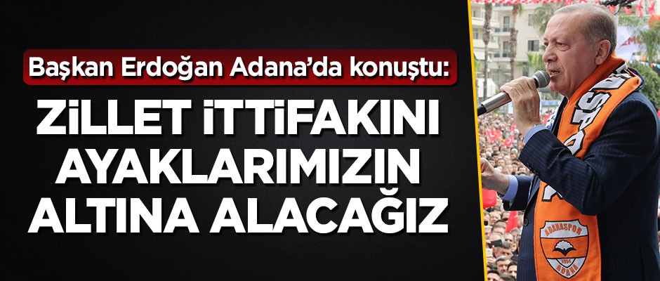 Başkan Erdoğan: Zillet ittifakını ayaklarımızın altına alacağız
