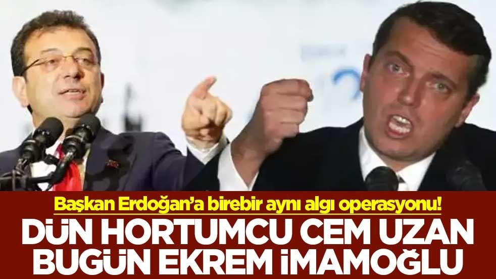 Başkan Erdoğan’a birebir aynı algı operasyonu! Dün hortumcu Cem Uzan bugün Ekrem İmamoğlu