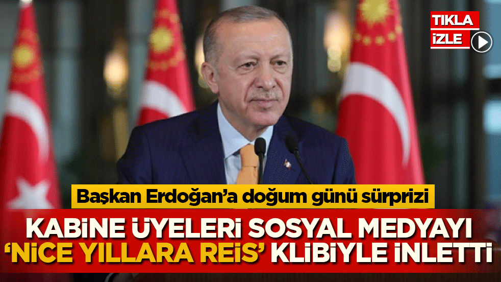 Başkan Erdoğan’a doğum günü sürprizi! Kabine üyeleri sosyal medyayı 'Nice Yıllara Reis' klibiyle inletti