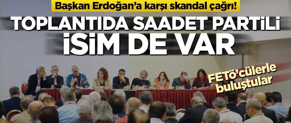 Başkan Erdoğan’a karşı skandal çağrı! Toplantıda Saadet Partili isim de var