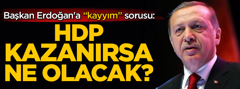 Başkan Erdoğan'a "kayyım" sorusu: "HDP kazanırsa ne olacak?"