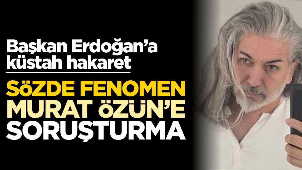 Başkan Erdoğan’a küstah hakaret! Sözde fenomen Murat Özün’e soruşturma