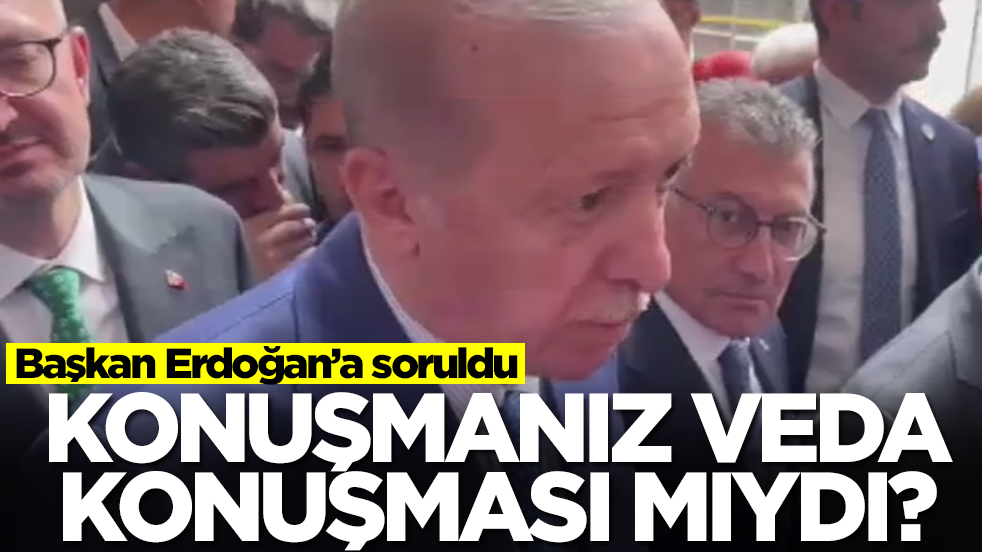 Başkan Erdoğan’a soruldu: Konuşmanız veda konuşması mıydı?