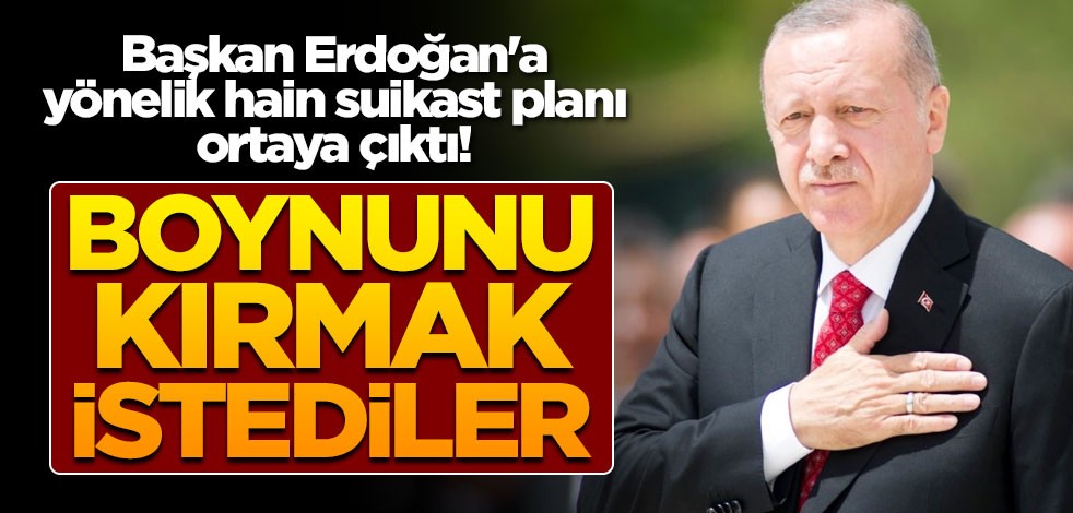 Başkan Erdoğan'a yönelik hain suikast planı ortaya çıktı! Boynunu kırmak istediler!