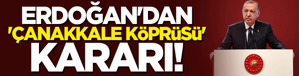 Başkan Erdoğan'dan ''1915 Çanakkale Köprüsü'' kararı