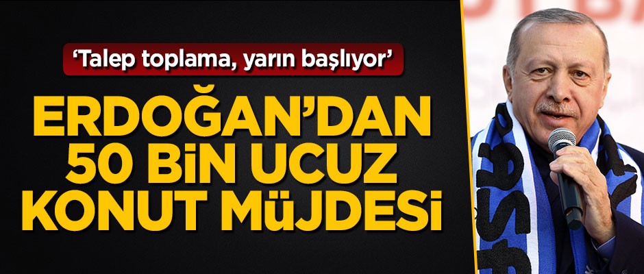 Başkan Erdoğan'dan 50 bin konut müjdesi