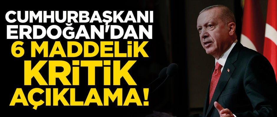 Başkan Erdoğan'dan 6 maddelik kritik açıklama!