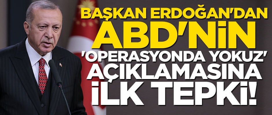 Başkan Erdoğan'dan ABD'nin "operasyonda yokuz" açıklamasına cevap