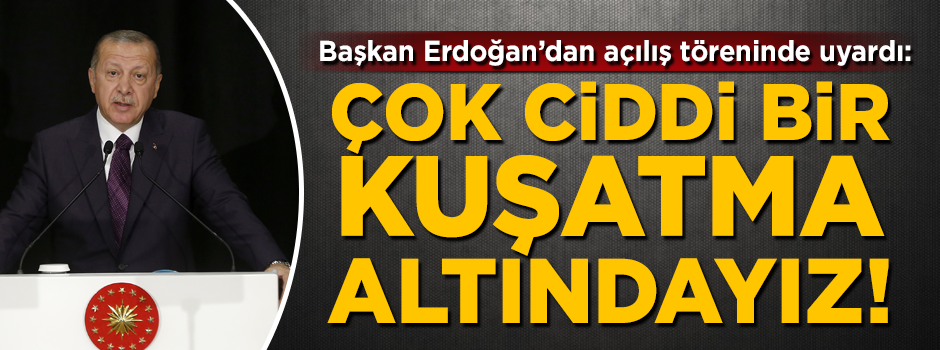 Başkan Erdoğan'dan açılış töreninde uyardı! 'Çok ciddi bir kuşatma altındayız'