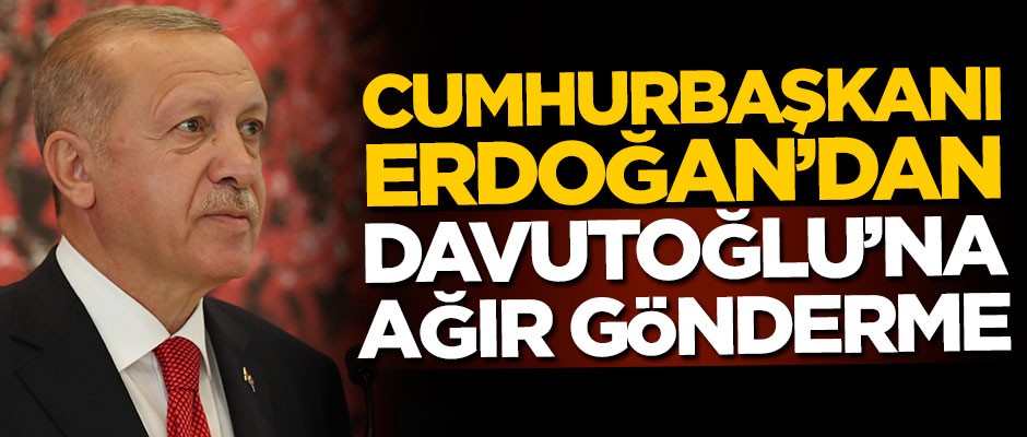 Başkan Erdoğan'dan Ahmet Davutoğlu'na ağır gönderme