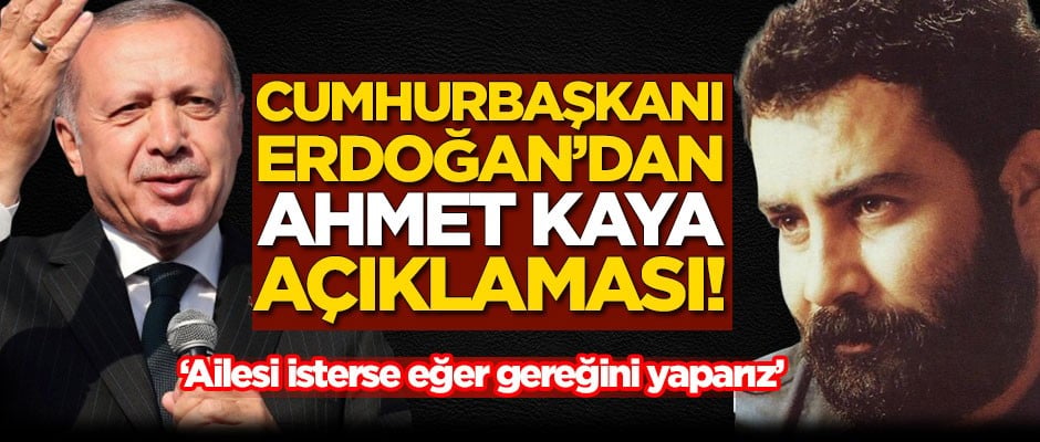 Başkan Erdoğan'dan Ahmet Kaya açıklaması!