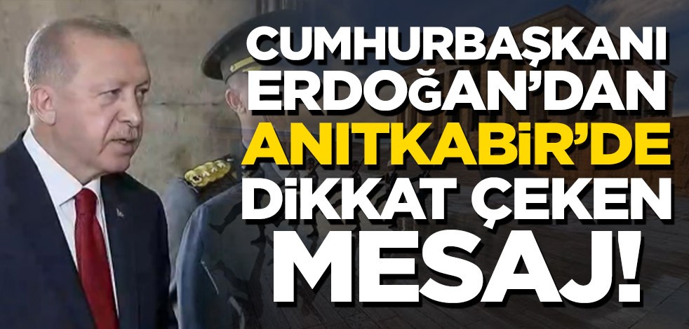 Başkan Erdoğan’dan Anıtkabir’de dikkat çeken mesaj!