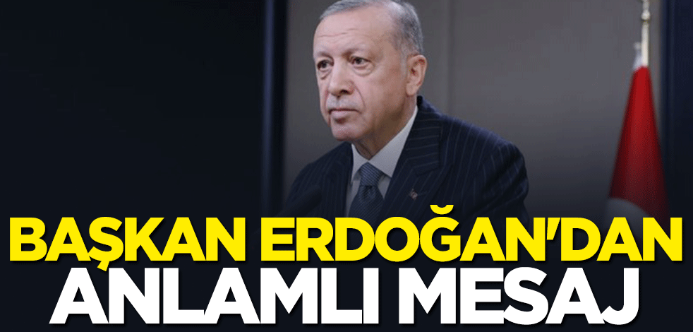 Başkan Erdoğan'dan anlamlı mesaj