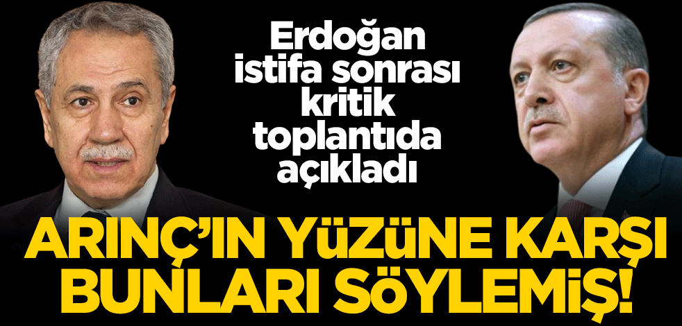 Başkan Erdoğan'dan Arınç'a sert tepki: Sen bizi daha çok üzdün!