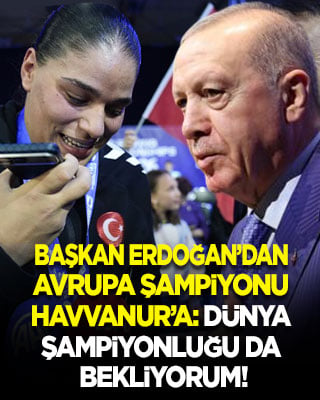 Başkan Erdoğan’dan Avrupa şampiyonu Havvanur’a: Senden dünya şampiyonluğu bekliyorum!