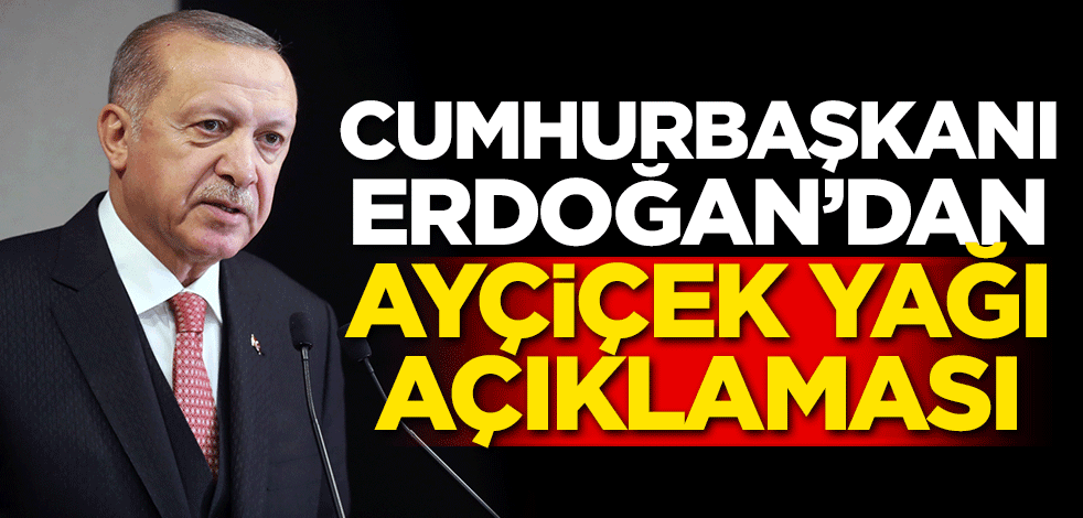 Başkan Erdoğan'dan ayçiçek yağı açıklaması