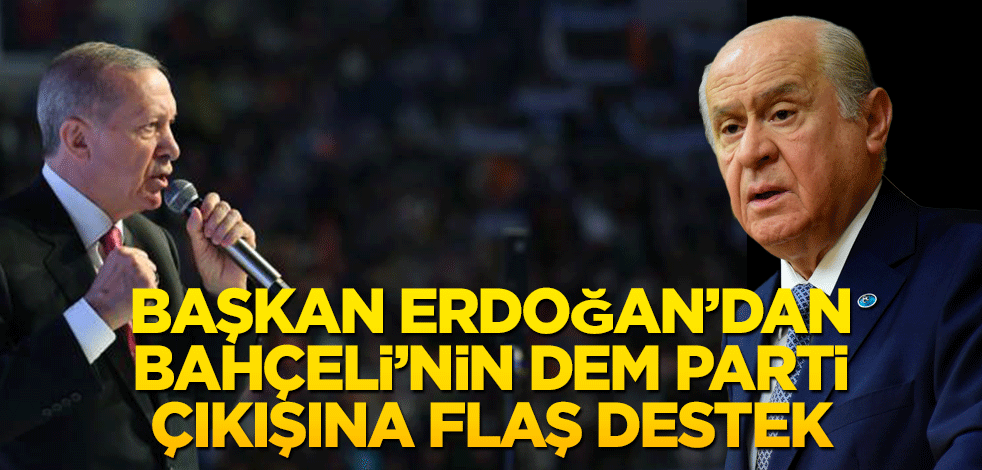 Başkan Erdoğan'dan Bahçeli'nin DEM Parti çıkışına destek