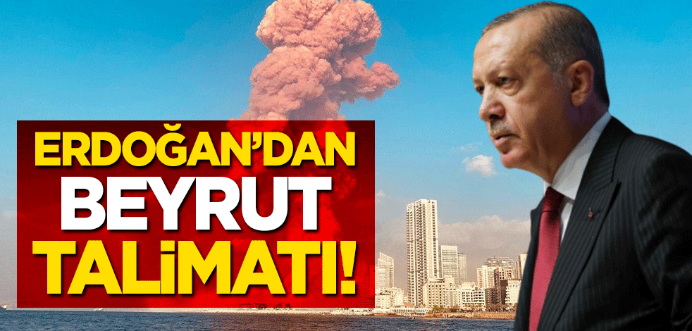 Başkan Erdoğan'dan 'Beyrut' talimatı!