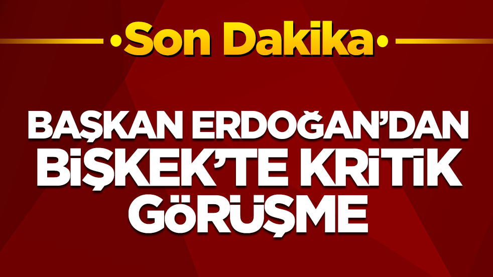 Başkan Erdoğan'dan Bişkek'te kritik görüşme
