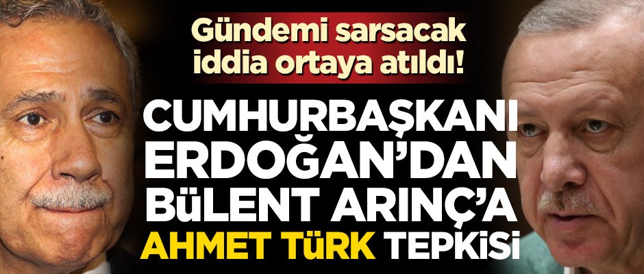 Başkan Erdoğan’dan Bülent Arınç’a Ahmet Türk tepkisi