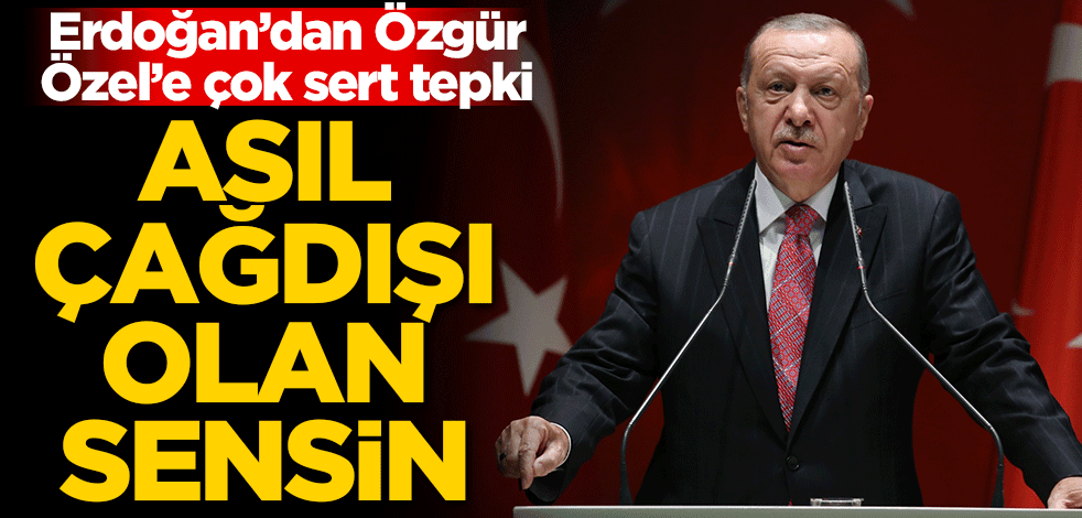 Başkan Erdoğan'dan CHP'li Özgür Özel'e çok sert tepki: Bre gafil, asıl çağdışı olan sensin