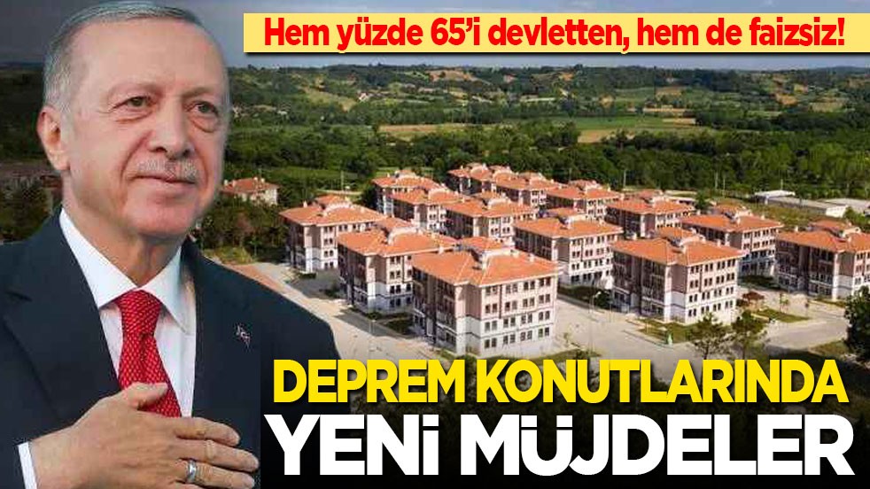 Başkan Erdoğan'dan deprem konutlarında yeni müjdeler: Yüzde 65’ini devlet ödeyecek, 2 yıl ödeme yok, üstelik faizsiz!