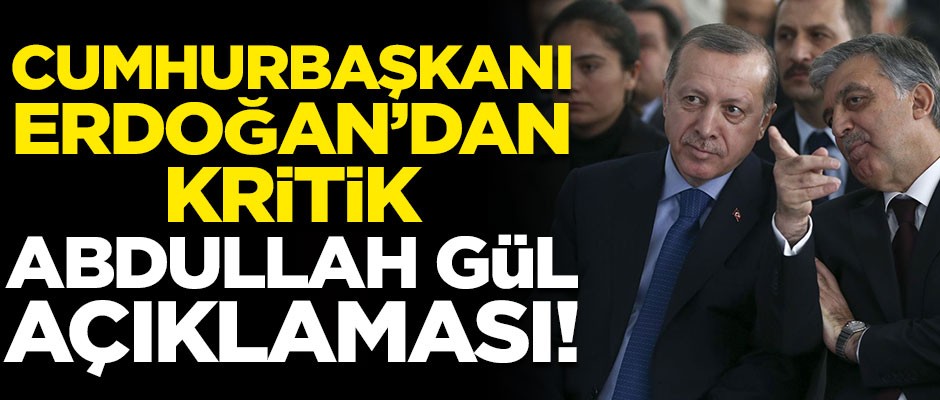 Başkan Erdoğan'dan dikkat çeken Abdullah Gül ve AK Parti açıklaması!