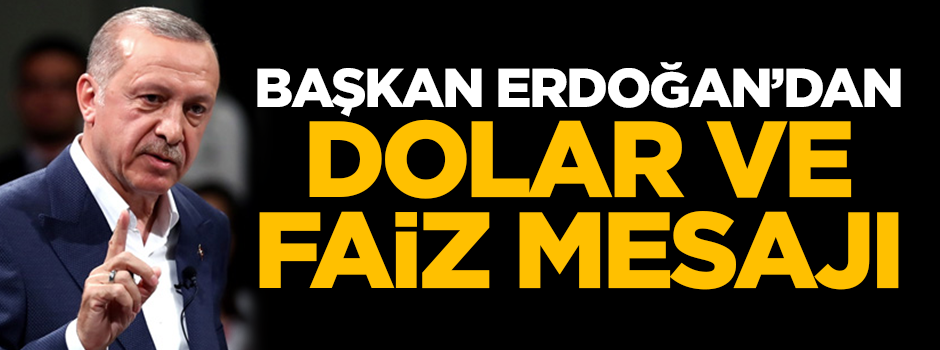 Başkan Erdoğan'dan dolar ve faiz mesajı