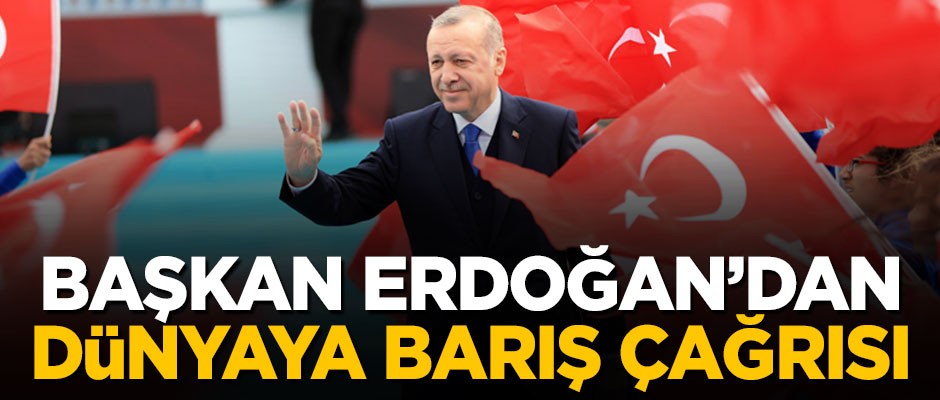 Başkan Erdoğan'dan dünyaya barış çağrısı